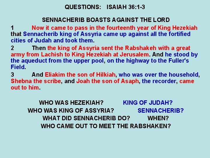 QUESTIONS: ISAIAH 36: 1 -3 SENNACHERIB BOASTS AGAINST THE LORD 1 Now it came