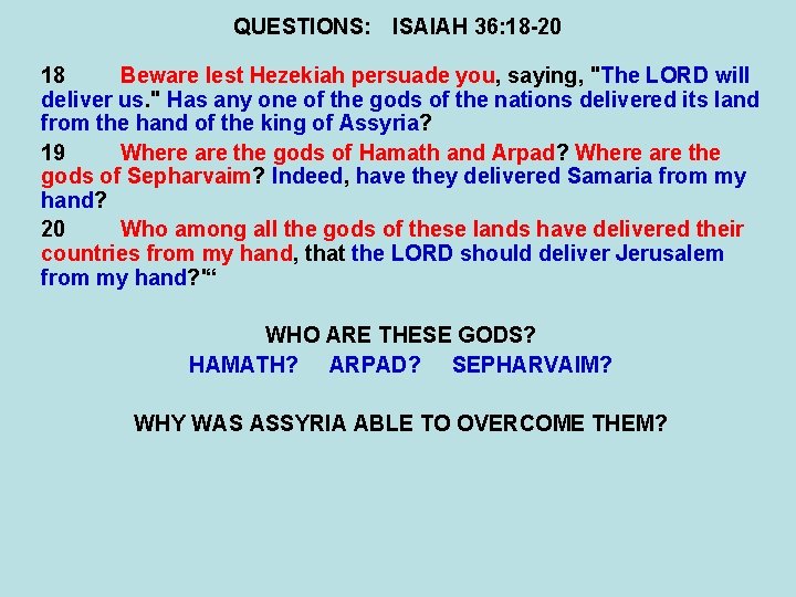 QUESTIONS: ISAIAH 36: 18 -20 18 Beware lest Hezekiah persuade you, saying, "The LORD