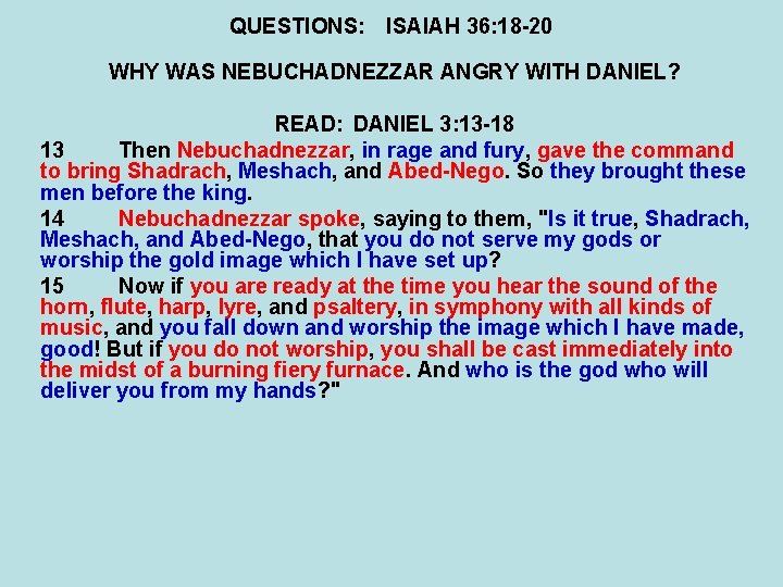 QUESTIONS: ISAIAH 36: 18 -20 WHY WAS NEBUCHADNEZZAR ANGRY WITH DANIEL? READ: DANIEL 3: