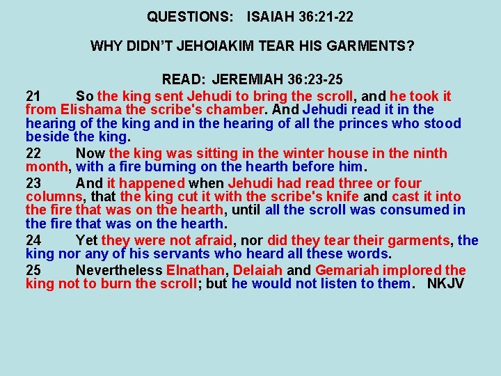 QUESTIONS: ISAIAH 36: 21 -22 WHY DIDN’T JEHOIAKIM TEAR HIS GARMENTS? READ: JEREMIAH 36: