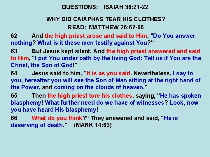 QUESTIONS: ISAIAH 36: 21 -22 WHY DID CAIAPHAS TEAR HIS CLOTHES? READ: MATTHEW 26: