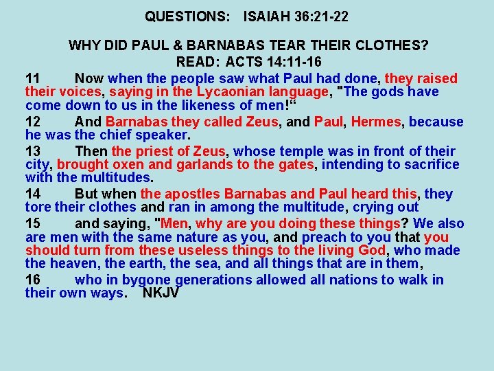 QUESTIONS: ISAIAH 36: 21 -22 WHY DID PAUL & BARNABAS TEAR THEIR CLOTHES? READ: