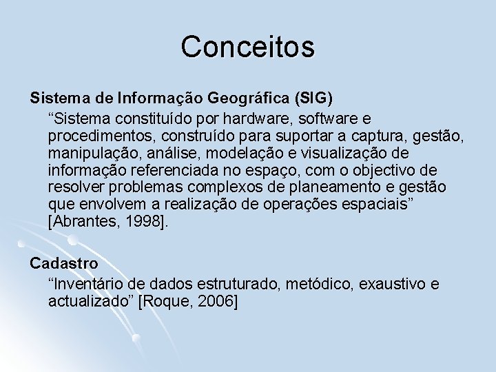 Conceitos Sistema de Informação Geográfica (SIG) “Sistema constituído por hardware, software e procedimentos, construído
