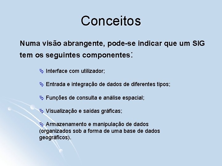 Conceitos Numa visão abrangente, pode-se indicar que um SIG tem os seguintes componentes: Ä