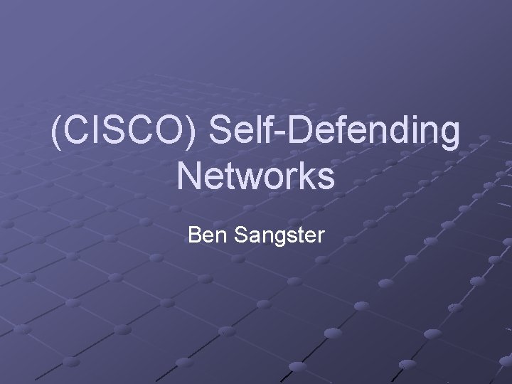 (CISCO) Self-Defending Networks Ben Sangster 