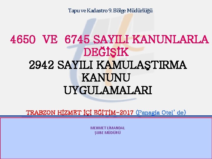 Tapu ve Kadastro 9. Bölge Müdürlüğü 4650 VE 6745 SAYILI KANUNLARLA DEĞİŞİK 2942 SAYILI