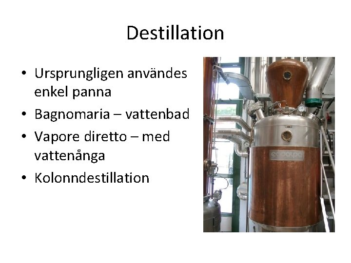 Destillation • Ursprungligen användes enkel panna • Bagnomaria – vattenbad • Vapore diretto –
