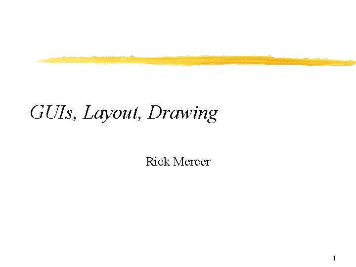 GUIs, Layout, Drawing Rick Mercer 1 