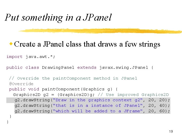 Put something in a JPanel w Create a JPanel class that draws a few