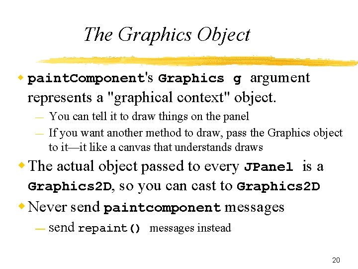 The Graphics Object w paint. Component's Graphics g argument represents a "graphical context" object.