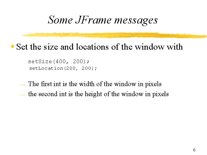 Some JFrame messages w Set the size and locations of the window with set.