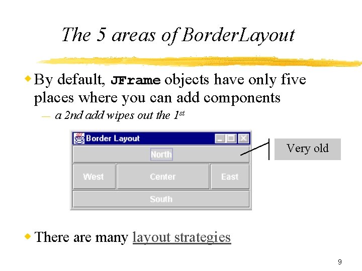 The 5 areas of Border. Layout w By default, JFrame objects have only five