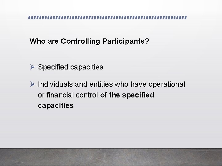 Who are Controlling Participants? Ø Specified capacities Ø Individuals and entities who have operational