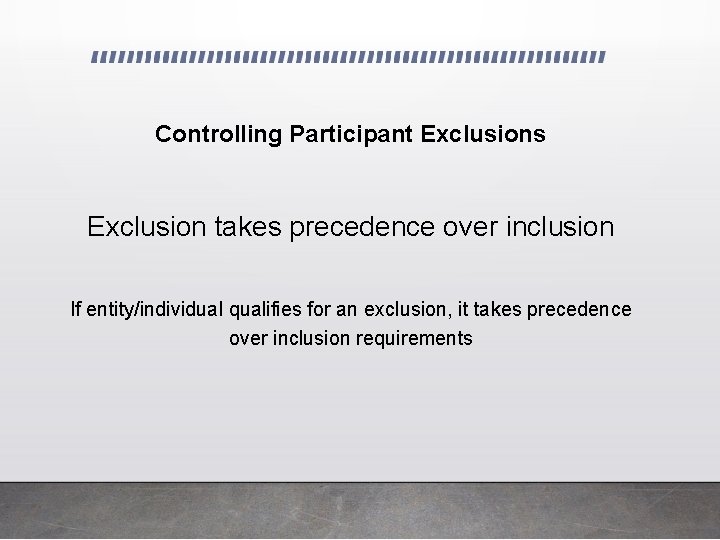 Controlling Participant Exclusions Exclusion takes precedence over inclusion If entity/individual qualifies for an exclusion,