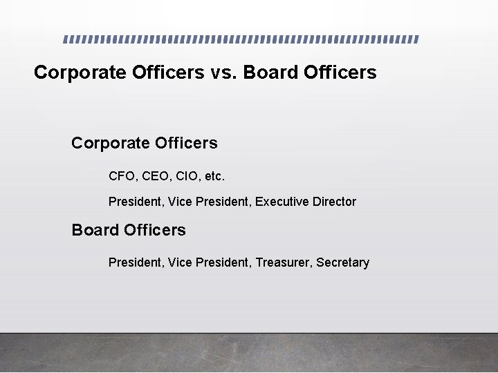 Corporate Officers vs. Board Officers Corporate Officers CFO, CEO, CIO, etc. President, Vice President,
