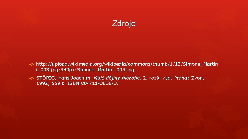Zdroje http: //upload. wikimedia. org/wikipedia/commons/thumb/1/13/Simone_Martin i_003. jpg/340 px-Simone_Martini_003. jpg STÖRIG, Hans Joachim. Malé dějiny