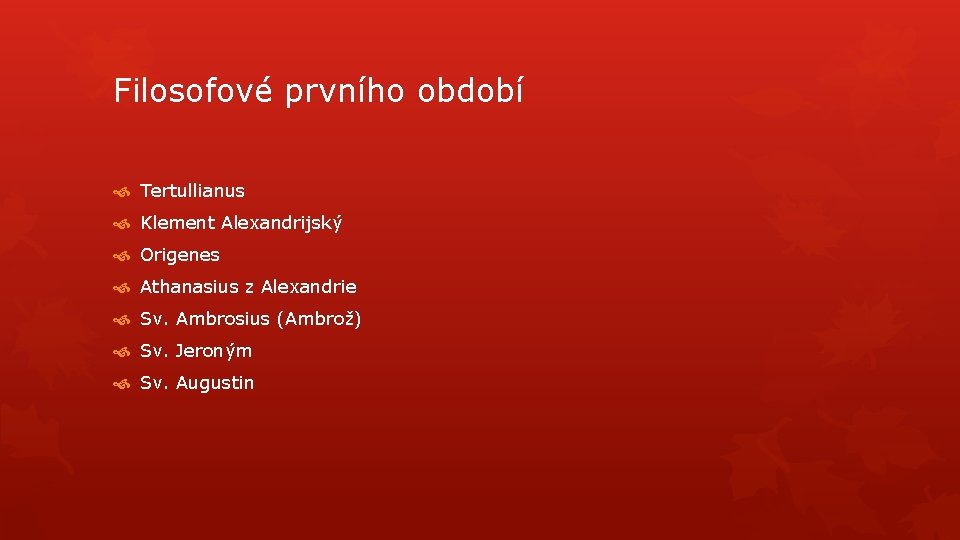 Filosofové prvního období Tertullianus Klement Alexandrijský Origenes Athanasius z Alexandrie Sv. Ambrosius (Ambrož) Sv.