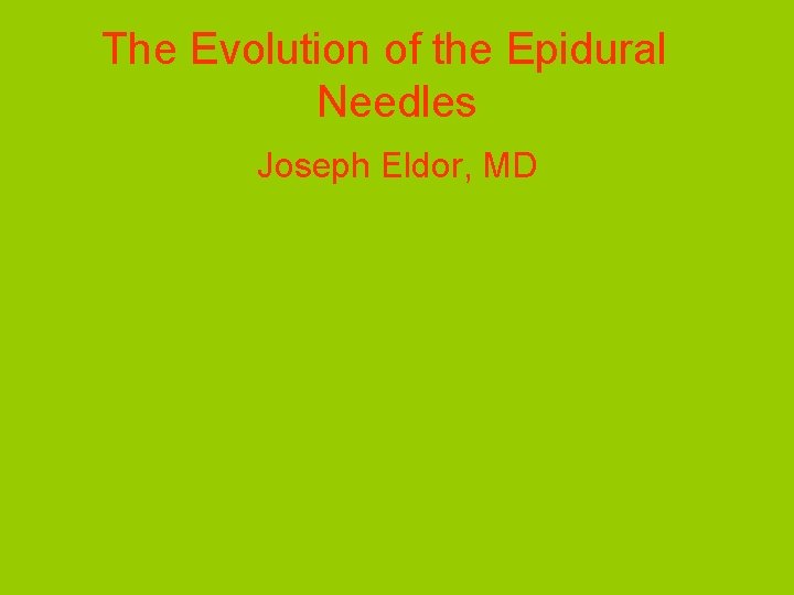 The Evolution of the Epidural Needles Joseph Eldor, MD 