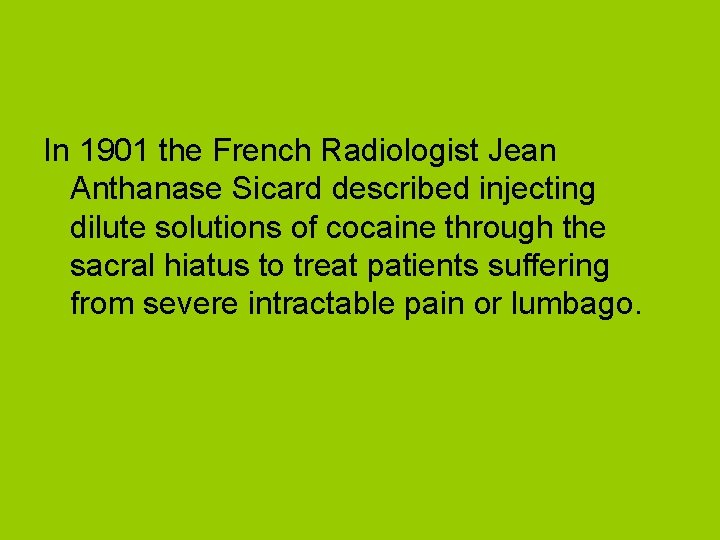 In 1901 the French Radiologist Jean Anthanase Sicard described injecting dilute solutions of cocaine