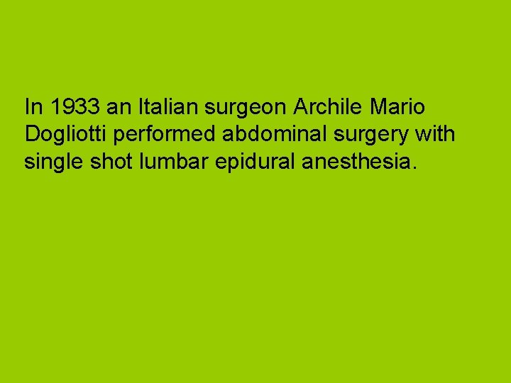 In 1933 an Italian surgeon Archile Mario Dogliotti performed abdominal surgery with single shot