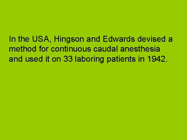 In the USA, Hingson and Edwards devised a method for continuous caudal anesthesia and