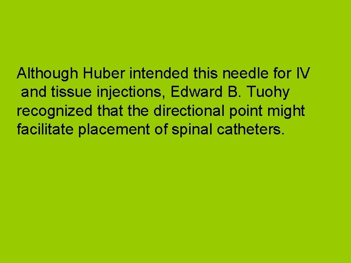 Although Huber intended this needle for IV and tissue injections, Edward B. Tuohy recognized