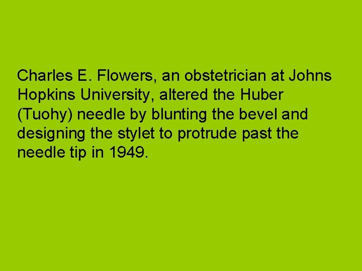 Charles E. Flowers, an obstetrician at Johns Hopkins University, altered the Huber (Tuohy) needle