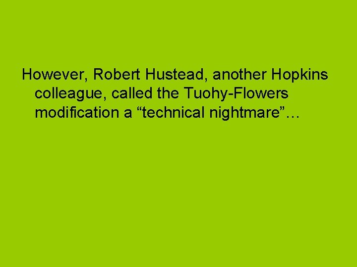 However, Robert Hustead, another Hopkins colleague, called the Tuohy-Flowers modification a “technical nightmare”… 