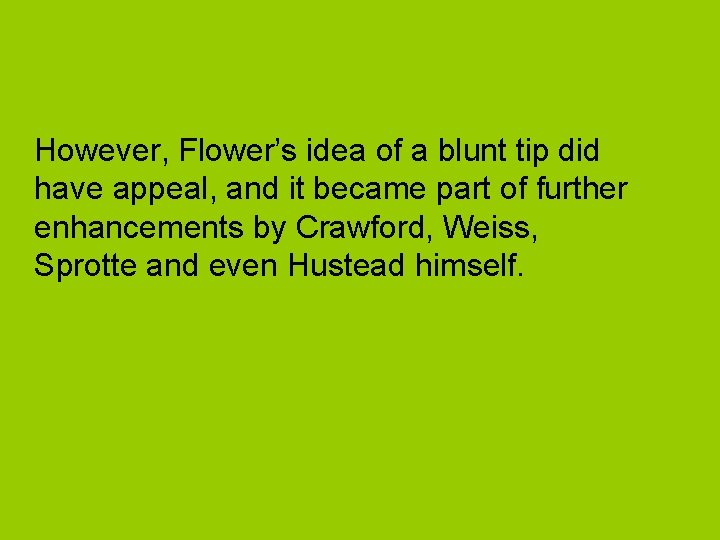 However, Flower’s idea of a blunt tip did have appeal, and it became part