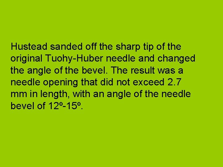 Hustead sanded off the sharp tip of the original Tuohy-Huber needle and changed the