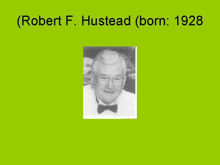 (Robert F. Hustead (born: 1928 