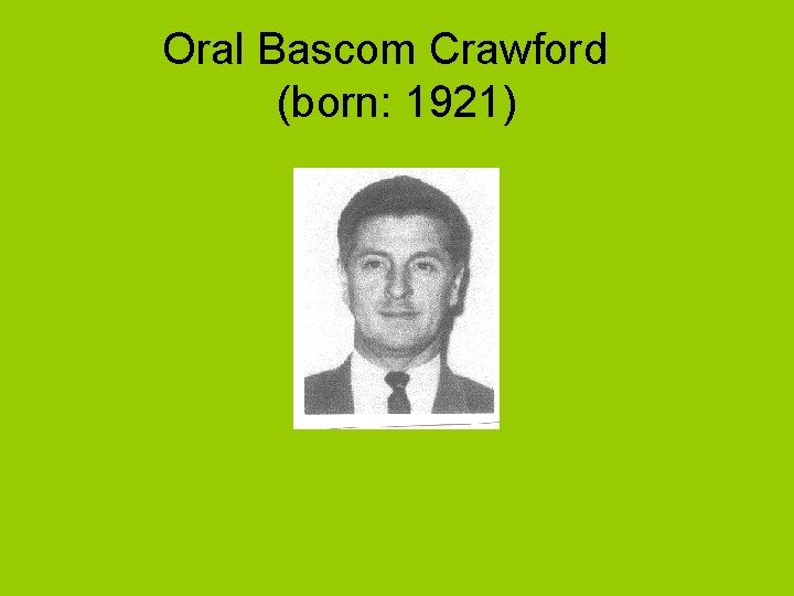 Oral Bascom Crawford (born: 1921) 