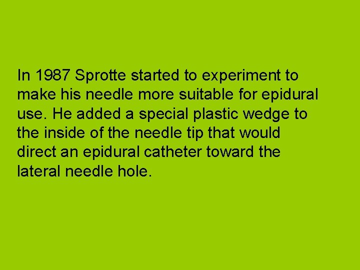 In 1987 Sprotte started to experiment to make his needle more suitable for epidural