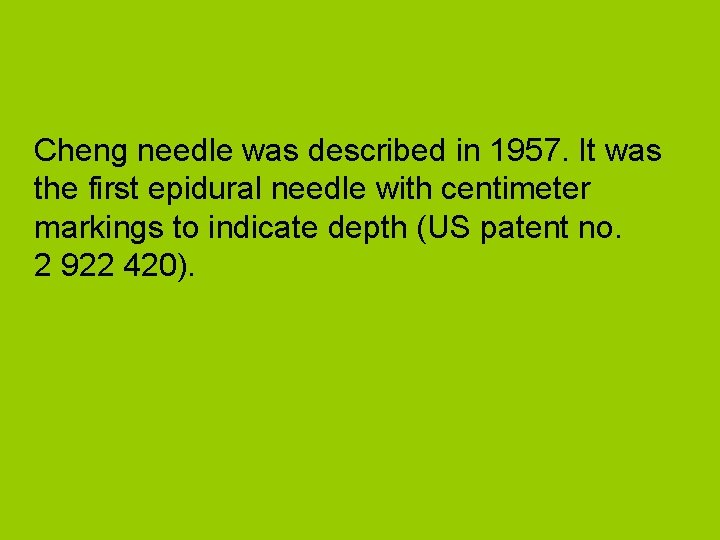 Cheng needle was described in 1957. It was the first epidural needle with centimeter