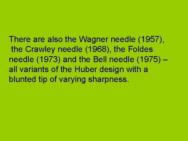 There also the Wagner needle (1957), the Crawley needle (1968), the Foldes needle (1973)