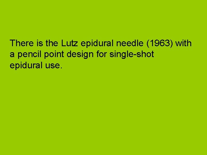 There is the Lutz epidural needle (1963) with a pencil point design for single-shot