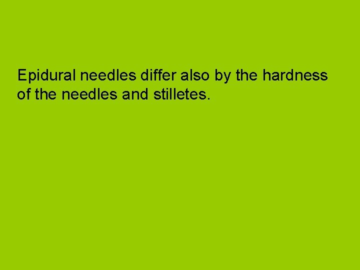 Epidural needles differ also by the hardness of the needles and stilletes. 