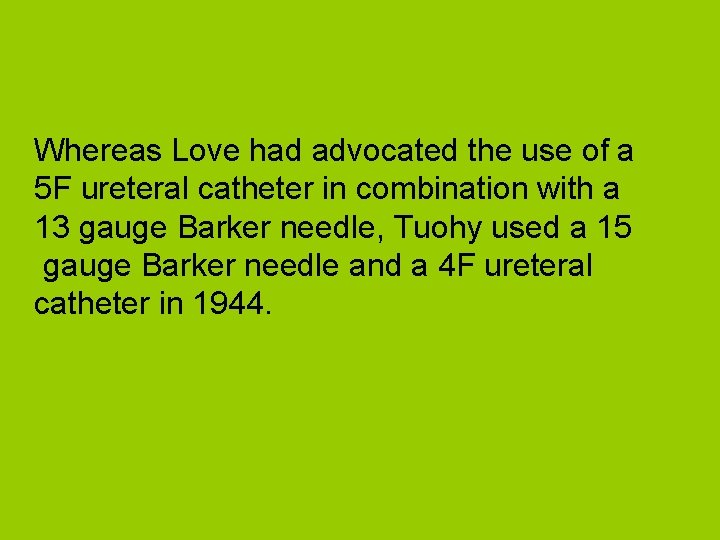 Whereas Love had advocated the use of a 5 F ureteral catheter in combination