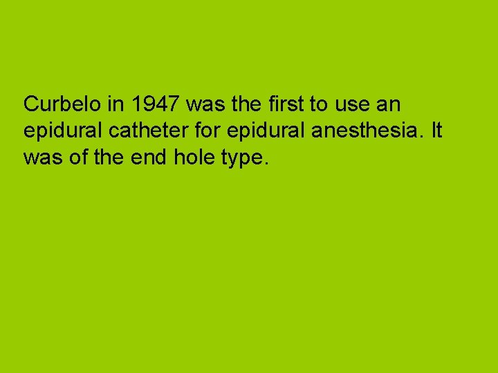 Curbelo in 1947 was the first to use an epidural catheter for epidural anesthesia.