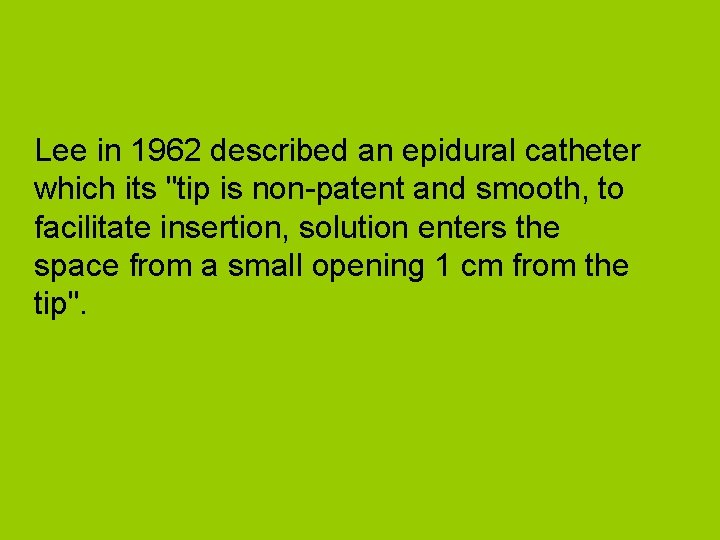 Lee in 1962 described an epidural catheter which its "tip is non-patent and smooth,