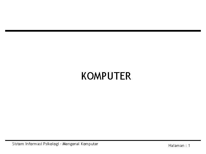 KOMPUTER Sistem Informasi Psikologi – Mengenal Komputer Halaman : 1 
