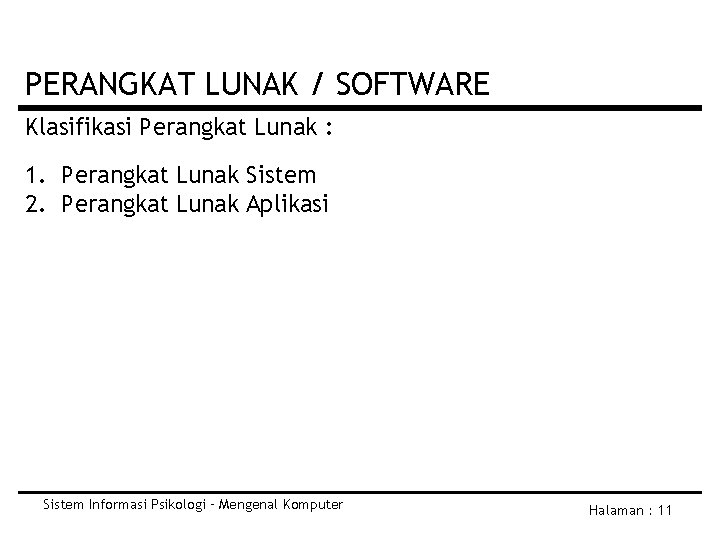 PERANGKAT LUNAK / SOFTWARE Klasifikasi Perangkat Lunak : 1. Perangkat Lunak Sistem 2. Perangkat