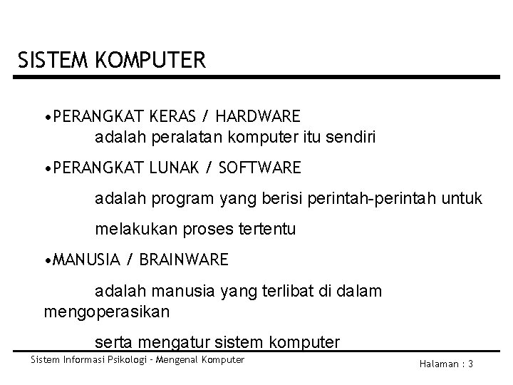 SISTEM KOMPUTER • PERANGKAT KERAS / HARDWARE adalah peralatan komputer itu sendiri • PERANGKAT