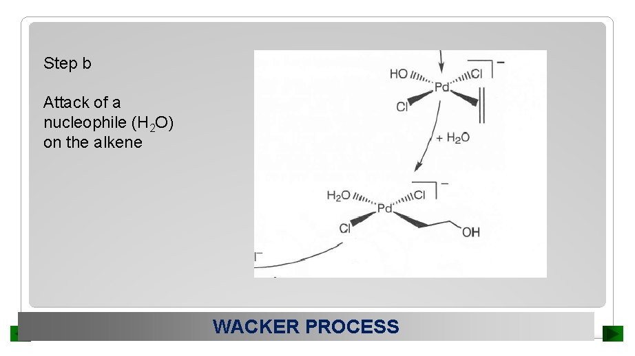 Step b Attack of a nucleophile (H 2 O) on the alkene WACKER PROCESS