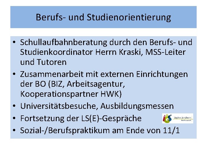 Berufs- und Studienorientierung • Schullaufbahnberatung durch den Berufs- und Studienkoordinator Herrn Kraski, MSS-Leiter und