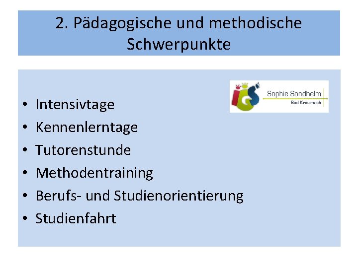 2. Pädagogische und methodische Schwerpunkte • • • Intensivtage Kennenlerntage Tutorenstunde Methodentraining Berufs- und