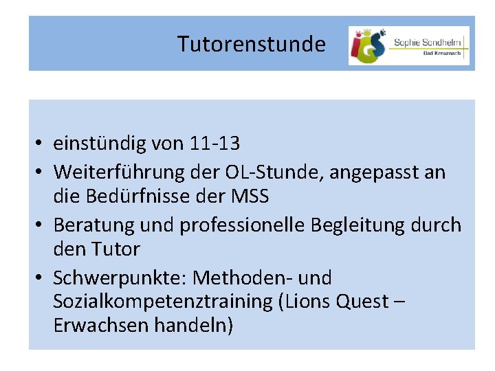 Tutorenstunde • einstündig von 11 -13 • Weiterführung der OL-Stunde, angepasst an die Bedürfnisse Tutorenstunde • einstündig von 11 -13 • Weiterführung der OL-Stunde, angepasst an die Bedürfnisse