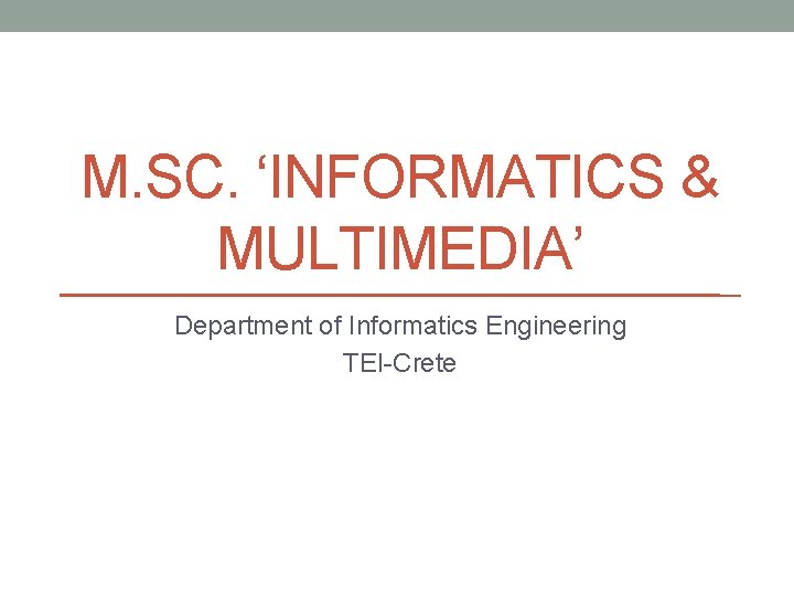 M. SC. ‘INFORMATICS & MULTIMEDIA’ Department of Informatics Engineering TEI-Crete 