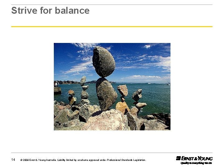 Strive for balance 14 © 2009 Ernst & Young Australia. Liability limited by a