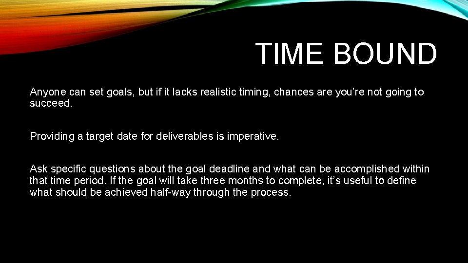 TIME BOUND Anyone can set goals, but if it lacks realistic timing, chances are TIME BOUND Anyone can set goals, but if it lacks realistic timing, chances are